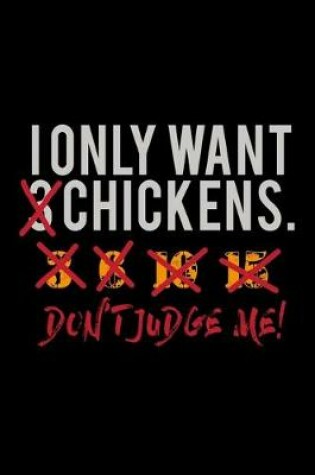 Cover of I only Want Chickens Don't Judge me!