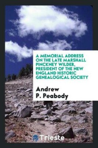 Cover of A Memorial Address on the Late Marshall Pinckney Wilder, President of the New England Historic Genealogical Society