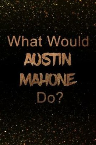 Cover of What Would Austin Mahone Do?