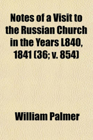 Cover of Notes of a Visit to the Russian Church in the Years L840, 1841 (Volume 36; V. 854)