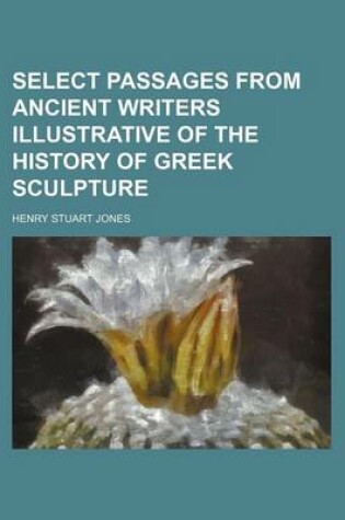 Cover of Select Passages from Ancient Writers Illustrative of the History of Greek Sculpture