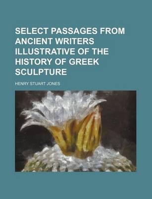 Book cover for Select Passages from Ancient Writers Illustrative of the History of Greek Sculpture