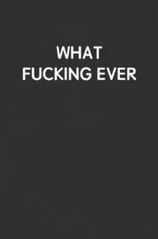 Cover of What Fucking Ever