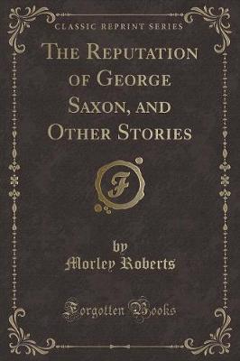 Book cover for The Reputation of George Saxon, and Other Stories (Classic Reprint)