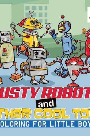 Cover of Rusty Robots and Other Cool Toys Coloring for Little Boys