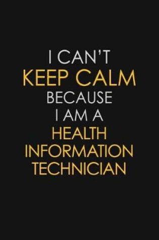 Cover of I Can't Keep Calm Because I Am A Health Information Technician