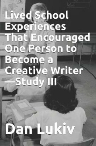 Cover of Lived School Experiences That Encouraged One Person to Become a Creative Writer-Study III