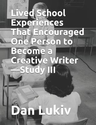 Book cover for Lived School Experiences That Encouraged One Person to Become a Creative Writer-Study III