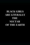 Book cover for Black Girls Are Literally The Nectar Of The Earth