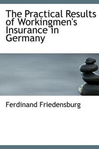 Cover of The Practical Results of Workingmen's Insurance in Germany