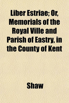 Book cover for Liber Estriae; Or, Memorials of the Royal Ville and Parish of Eastry, in the County of Kent