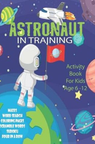 Cover of Astronaut In Training Activity Book For Kids Age 6-12