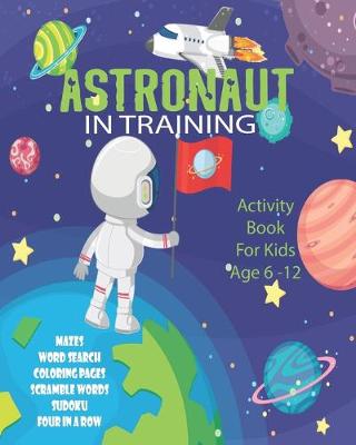 Book cover for Astronaut In Training Activity Book For Kids Age 6-12