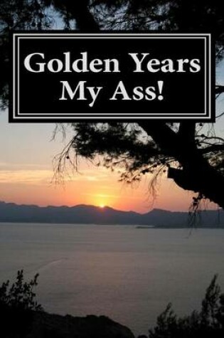 Cover of Golden Years My Ass!