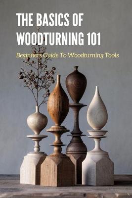 Book cover for The Basics of Woodturning 101