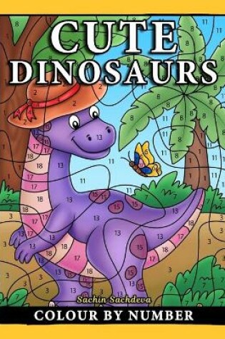 Cover of Cute Dinosaurs Colour By Number