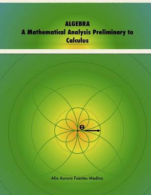 Book cover for Algebra. A Mathematical Analysis Preliminary to Calculus