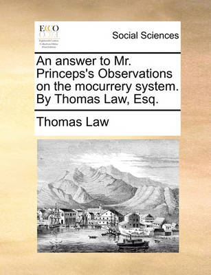 Book cover for An answer to Mr. Princeps's Observations on the mocurrery system. By Thomas Law, Esq.