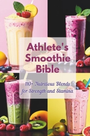 Cover of Athlete's Smoothie Bible