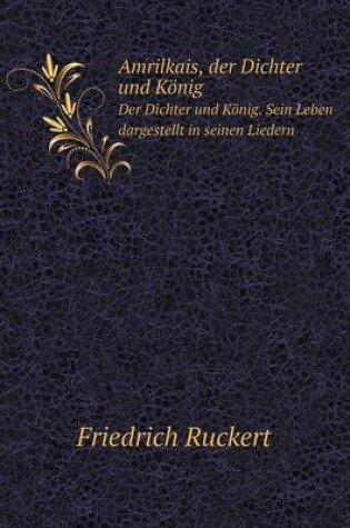 Cover of Amrilkais, der Dichter und König Der Dichter und König. Sein Leben dargestellt in seinen Liedern