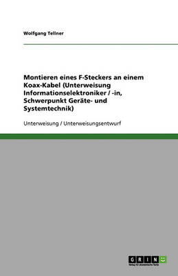 Book cover for Montieren eines F-Steckers an einem Koax-Kabel (Unterweisung Informationselektroniker / -in, Schwerpunkt Gerate- und Systemtechnik)