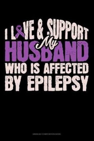 Cover of I Love & Support My Husband Who Is Affected By Epilepsy