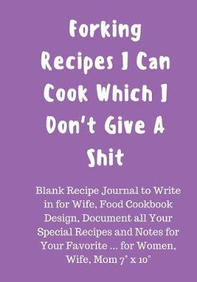 Book cover for Forking Recipes I Can Cook Which I Don't Give a Shit