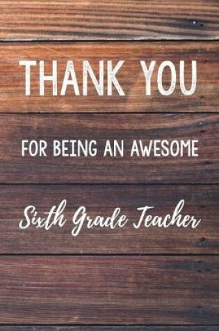 Cover of Thank You For Being An Awesome Sixth Grade Teacher