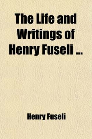 Cover of The Life and Writings of Henry Fuseli (Volume 3); Lectures. Aphorisms. a History of Art in the Schools of Italy