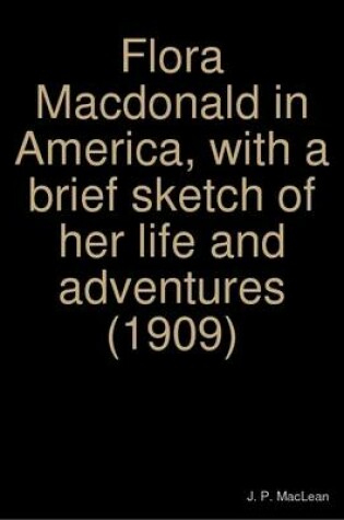 Cover of Flora Macdonald in America, with a Brief Sketch of Her Life and Adventures (1909)