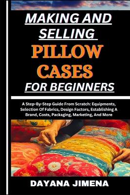 Book cover for Making and Selling Pillow Cases for Beginners