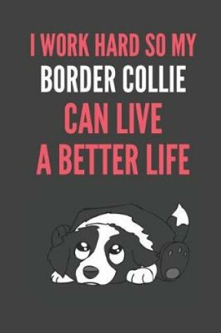 Cover of I Work Hard So My Border Collie Can Have A Better Life
