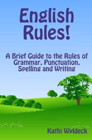 Cover of English Rules! A Brief Guide to the Rules of Grammar, Punctuation, Spelling and Writing