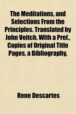 Book cover for The Meditations, and Selections from the Principles. Translated by John Veitch. with a Pref., Copies of Original Title Pages, a Bibliography,