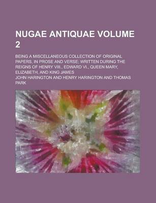 Book cover for Nugae Antiquae; Being a Miscellaneous Collection of Original Papers, in Prose and Verse; Written During the Reigns of Henry VIII., Edward VI., Queen M