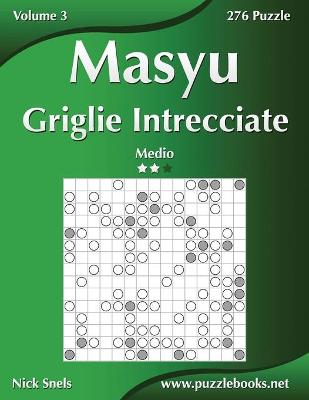 Book cover for Masyu Griglie Intrecciate - Medio - Volume 3 - 276 Puzzle