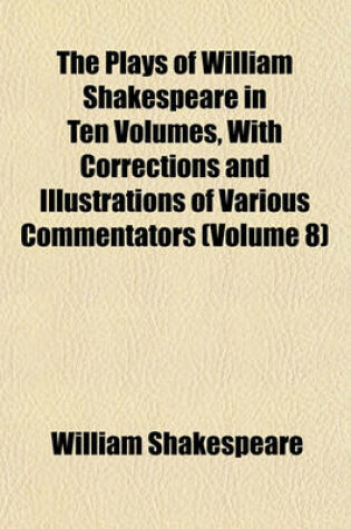 Cover of The Plays of William Shakespeare in Ten Volumes, with Corrections and Illustrations of Various Commentators (Volume 8)