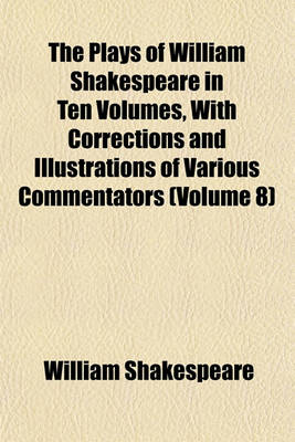 Book cover for The Plays of William Shakespeare in Ten Volumes, with Corrections and Illustrations of Various Commentators (Volume 8)