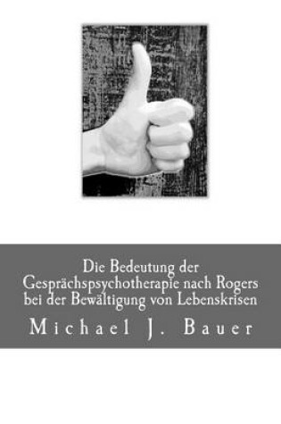 Cover of Die Bedeutung Der Gesprachspsychotherapie Nach Rogers Bei Der Bewaltigung Von Lebenskrisen