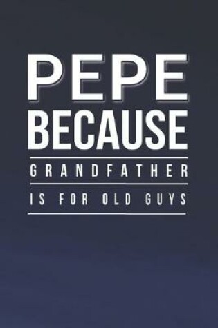 Cover of Pepe Because Grandfather Is For Old Guys