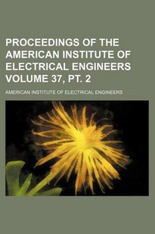 Cover of Proceedings of the American Institute of Electrical Engineers Volume 37, PT. 2