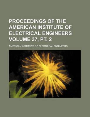 Book cover for Proceedings of the American Institute of Electrical Engineers Volume 37, PT. 2