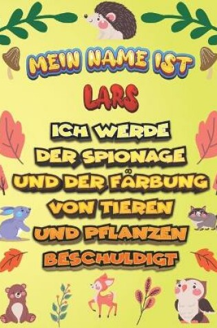 Cover of Mein Name ist Lars Ich werde der Spionage und der Farbung von Tieren und Pflanzen beschuldigt