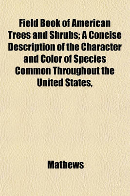 Book cover for Field Book of American Trees and Shrubs; A Concise Description of the Character and Color of Species Common Throughout the United States,