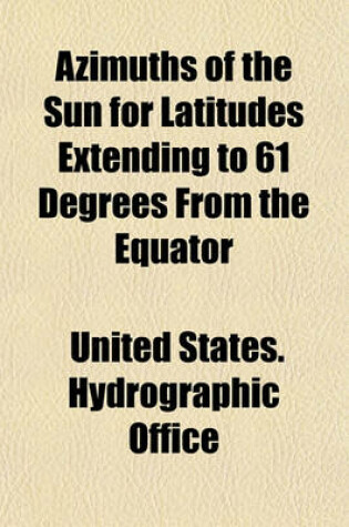 Cover of Azimuths of the Sun for Latitudes Extending to 61 Degrees from the Equator