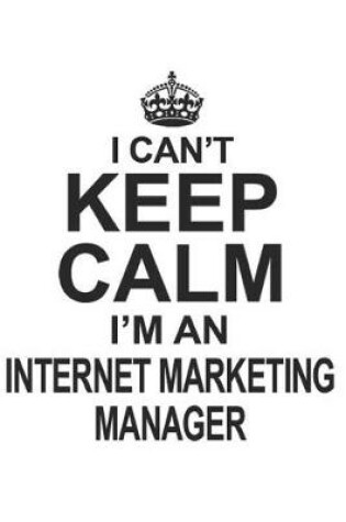 Cover of I Can't Keep Calm I'm Internet Marketing Manager