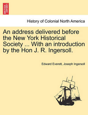 Book cover for An Address Delivered Before the New York Historical Society ... with an Introduction by the Hon J. R. Ingersoll.