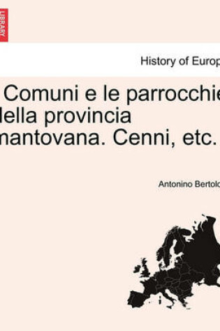 Cover of I Comuni E Le Parrocchie Della Provincia Mantovana. Cenni, Etc.