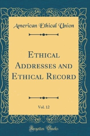 Cover of Ethical Addresses and Ethical Record, Vol. 12 (Classic Reprint)