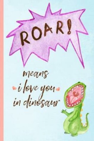 Cover of Roar! Means I Love You in Dinosaur